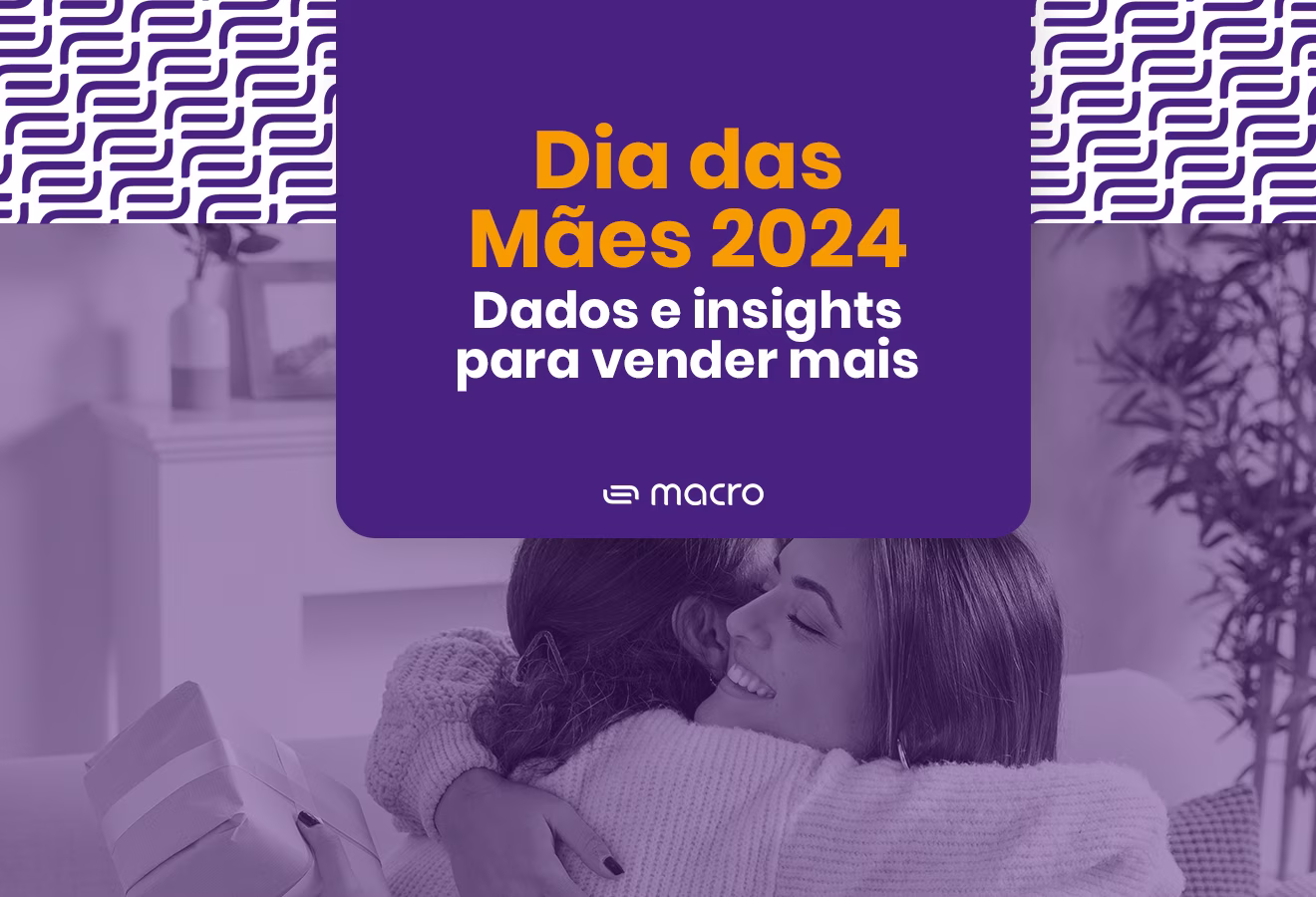 Capa do Ebook Dia das Mãe 2024 - Dados e insights para vender mais